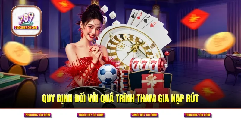 Quy định đối với quá trình tham gia nạp rút