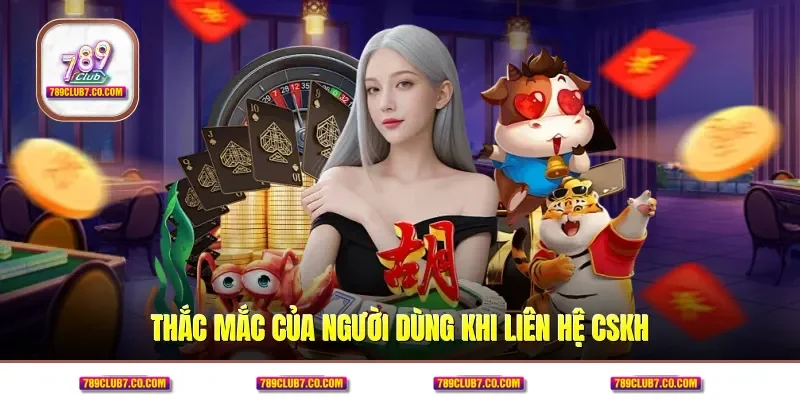 Thắc mắc của người dùng khi liên hệ CSKH