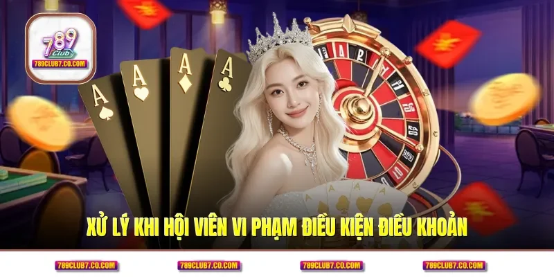 Xử lý khi hội viên vi phạm điều kiện điều khoản 